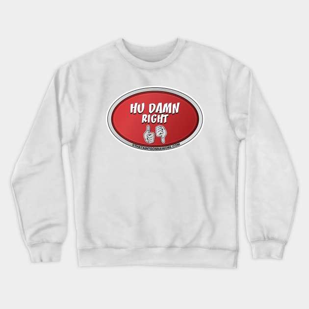 Hu Damn Right Crewneck Sweatshirt by That Aint Gonna Work